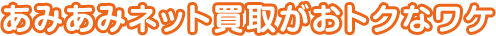 あみあみネット買取がおトクなワケ